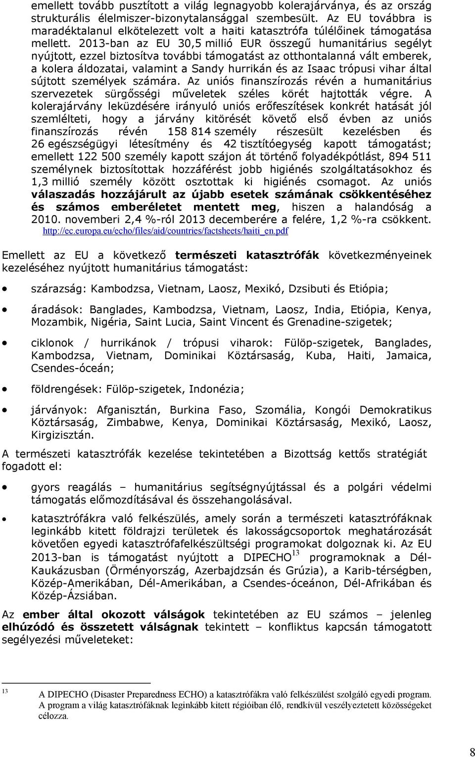 2013-ban az EU 30,5 millió EUR összegű humanitárius segélyt nyújtott, ezzel biztosítva további támogatást az otthontalanná vált emberek, a kolera áldozatai, valamint a Sandy hurrikán és az Isaac