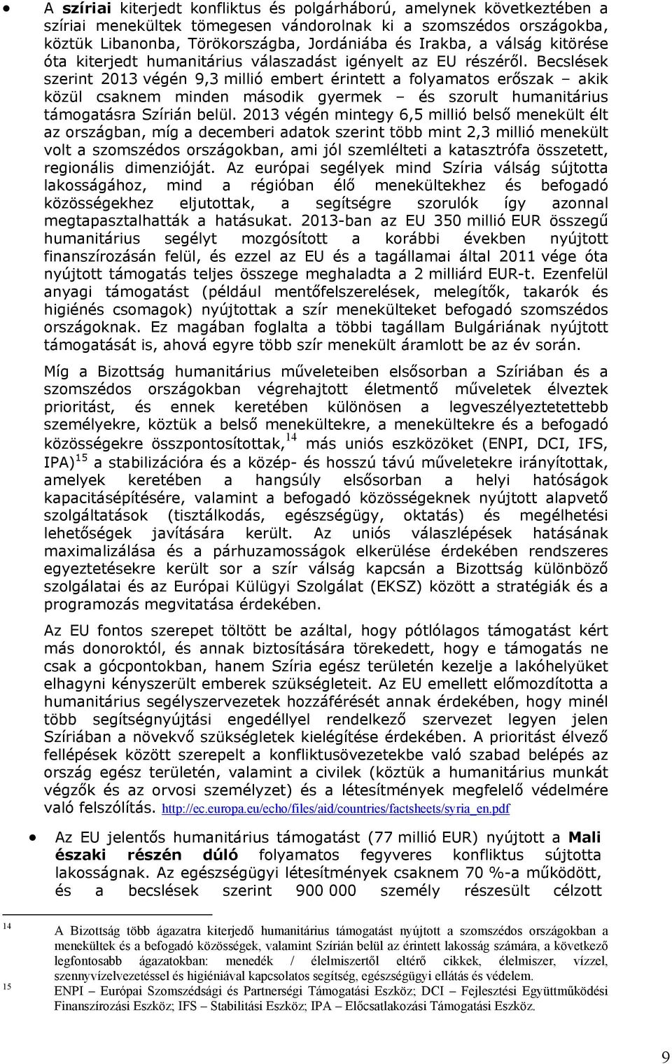 Becslések szerint 2013 végén 9,3 millió embert érintett a folyamatos erőszak akik közül csaknem minden második gyermek és szorult humanitárius támogatásra Szírián belül.