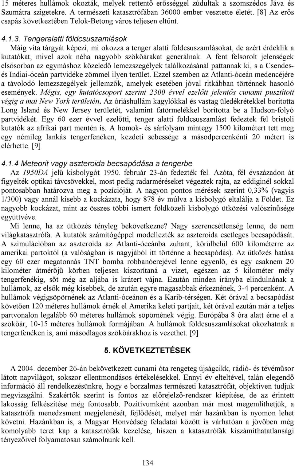 Tengeralatti földcsuszamlások Máig vita tárgyát képezi, mi okozza a tenger alatti földcsuszamlásokat, de azért érdeklik a kutatókat, mivel azok néha nagyobb szökőárakat generálnak.