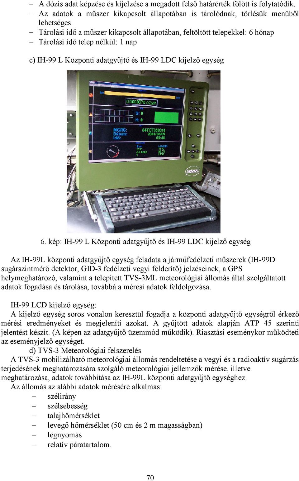 kép: IH-99 L Központi adatgyűjtő és IH-99 LDC kijelző egység Az IH-99L központi adatgyűjtő egység feladata a járműfedélzeti műszerek (IH-99D sugárszintmérő detektor, GID-3 fedélzeti vegyi felderítő)