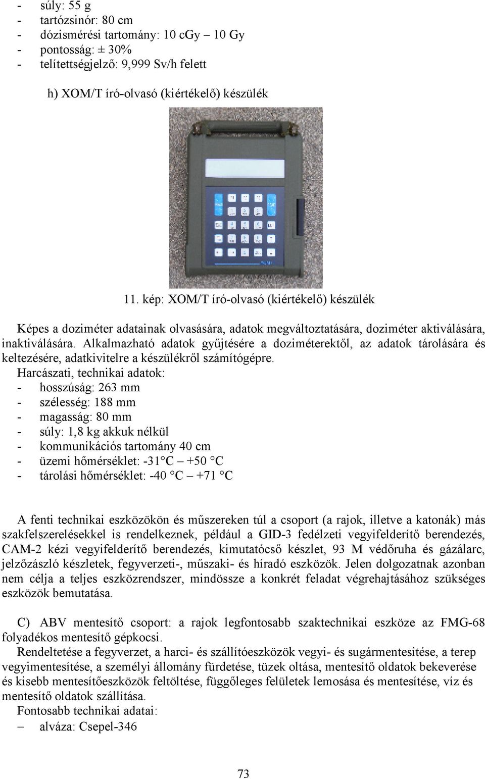 Alkalmazható adatok gyűjtésére a doziméterektől, az adatok tárolására és keltezésére, adatkivitelre a készülékről számítógépre.