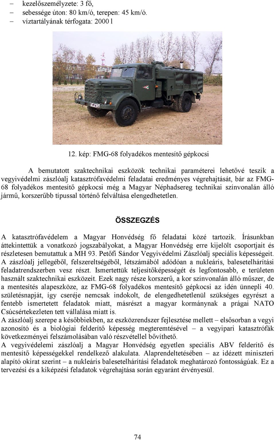 az FMG- 68 folyadékos mentesítő gépkocsi még a Magyar Néphadsereg technikai színvonalán álló jármű, korszerűbb típussal történő felváltása elengedhetetlen.