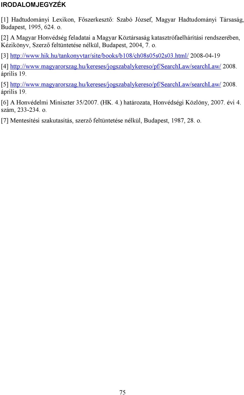hu/tankonyvtar/site/books/b108/ch08s05s02s03.html/ 2008-04-19 [4] http://www.magyarorszag.hu/kereses/jogszabalykereso/pf/searchlaw/searchlaw/ 2008. április 19. [5] http://www.