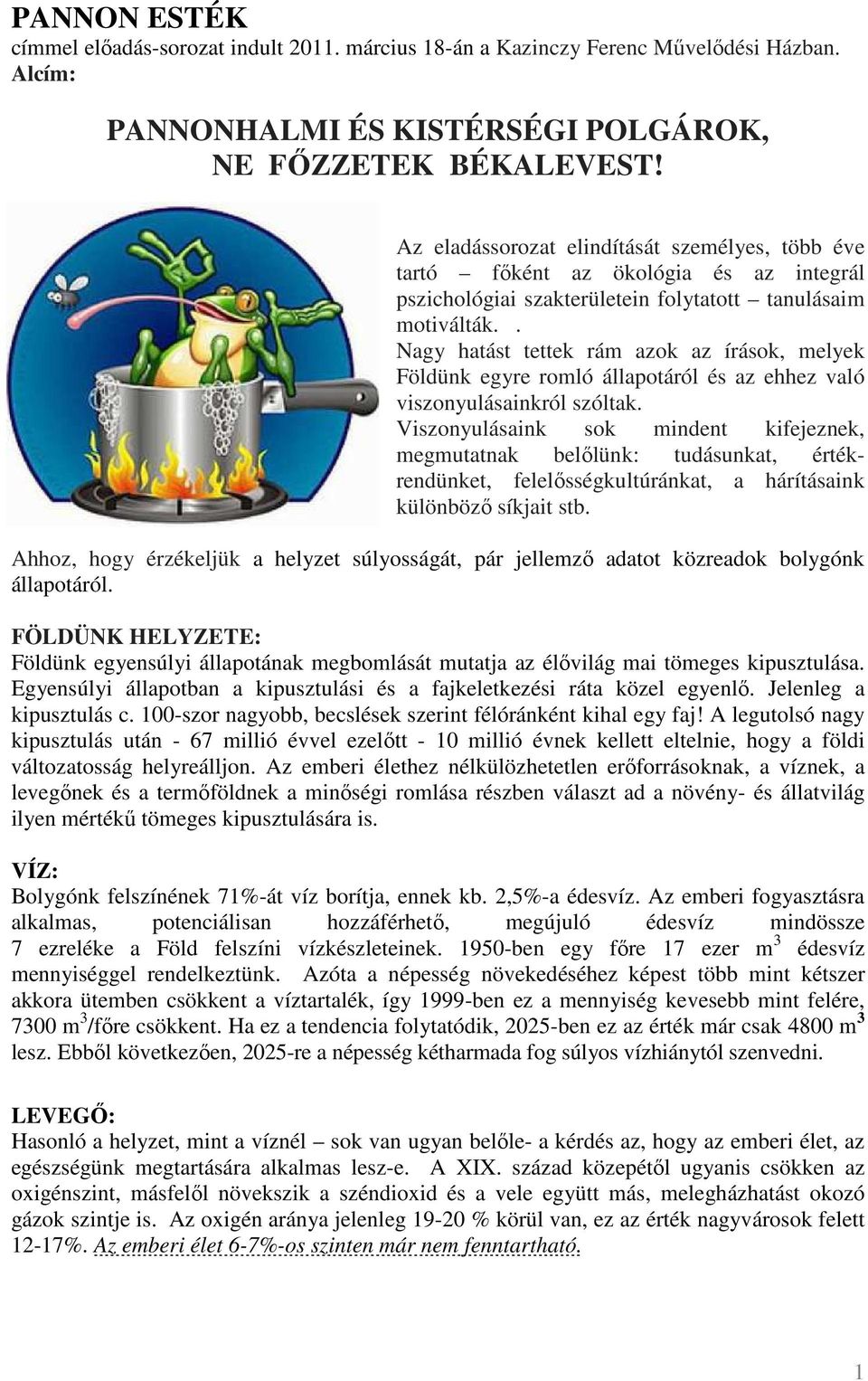 . Nagy hatást tettek rám azok az írások, melyek Földünk egyre romló állapotáról és az ehhez való viszonyulásainkról szóltak.