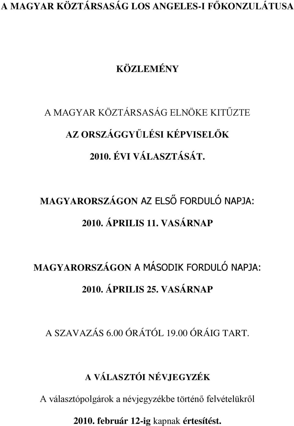 VASÁRNAP MAGYARORSZÁGON A MÁSODIK FORDULÓ NAPJA: 2010. ÁPRILIS 25. VASÁRNAP A SZAVAZÁS 6.00 ÓRÁTÓL 19.