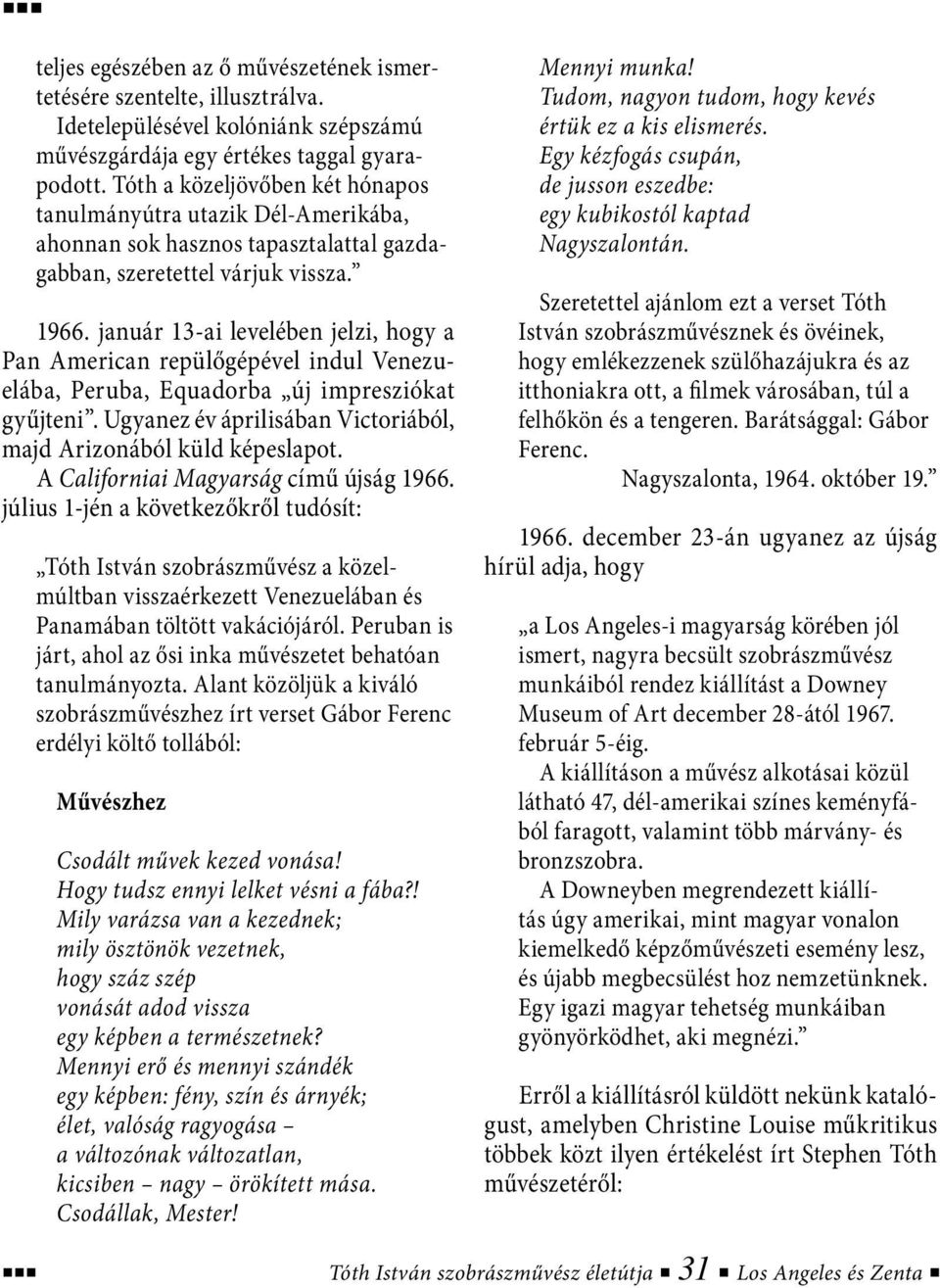 január 13-ai levelében jelzi, hogy a Pan American repülőgépével indul Venezuelába, Peruba, Equadorba új impresziókat gyűjteni. Ugyanez év áprilisában Victoriából, majd Arizonából küld képeslapot.