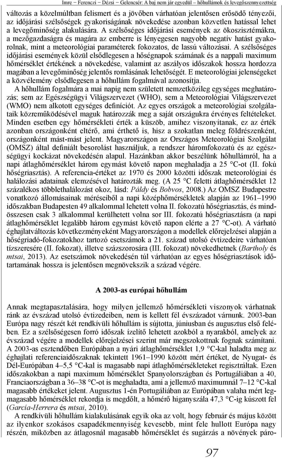 A szélsőséges időjárási események az ökoszisztémákra, a mezőgazdaságra és magára az emberre is lényegesen nagyobb negatív hatást gyakorolnak, mint a meteorológiai paraméterek fokozatos, de lassú