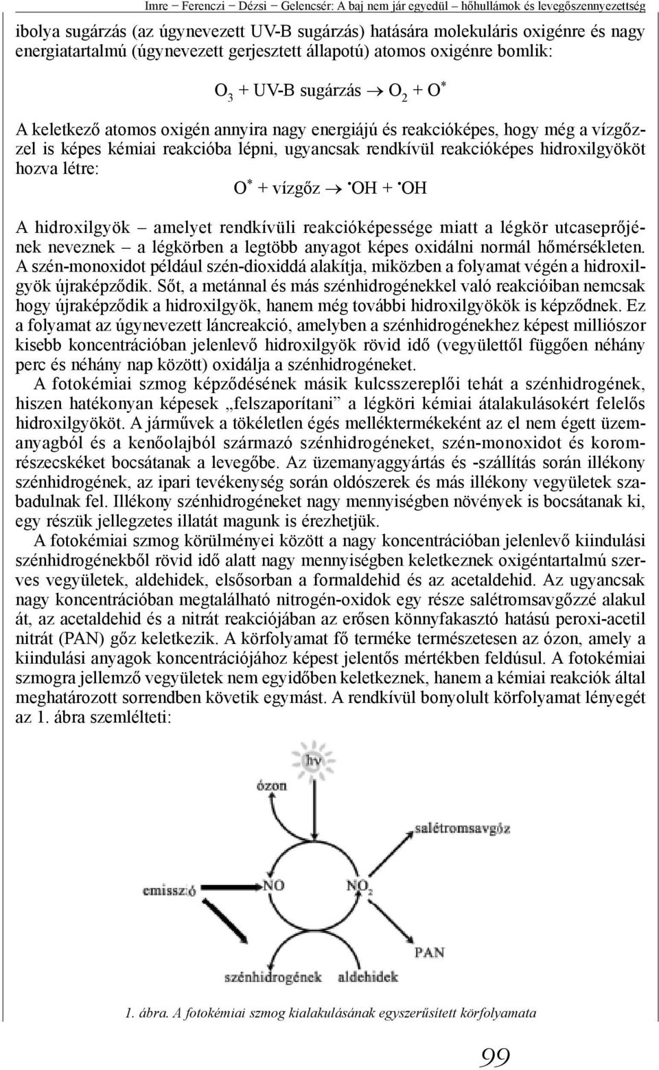 reakcióba lépni, ugyancsak rendkívül reakcióképes hidroxilgyököt hozva létre: O * + vízgőz OH + OH A hidroxilgyök amelyet rendkívüli reakcióképessége miatt a légkör utcaseprőjének neveznek a