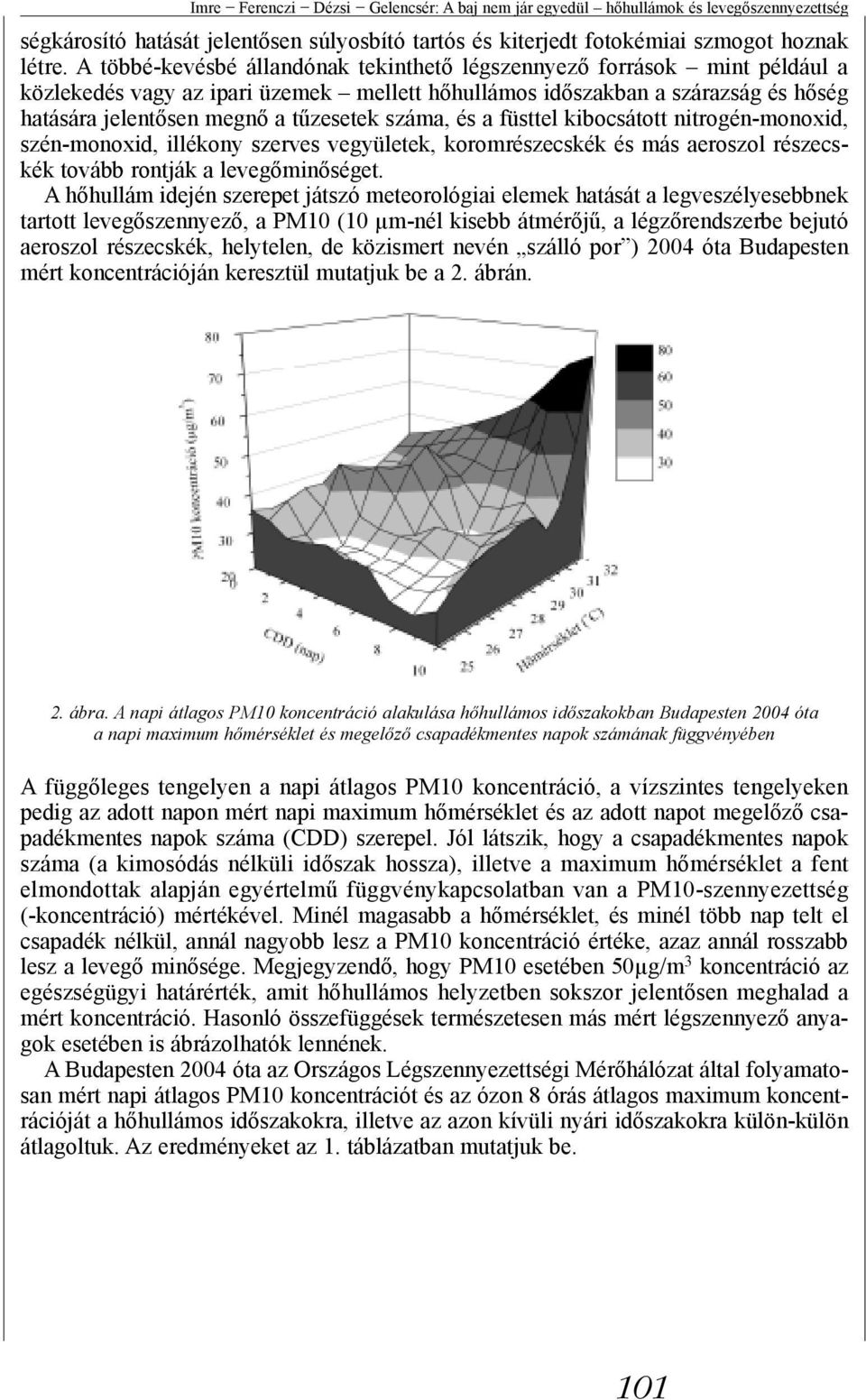 száma, és a füsttel kibocsátott nitrogén-monoxid, szén-monoxid, illékony szerves vegyületek, koromrészecskék és más aeroszol részecskék tovább rontják a levegőminőséget.