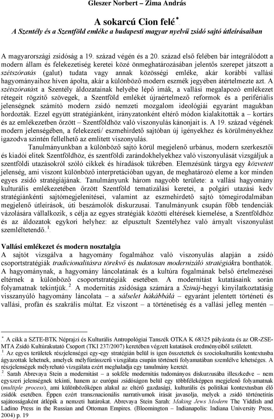 század első felében bár integrálódott a modern állam és felekezetiség keretei közé önmeghatározásában jelentős szerepet játszott a szétszóratás (galut) tudata vagy annak közösségi emléke, akár