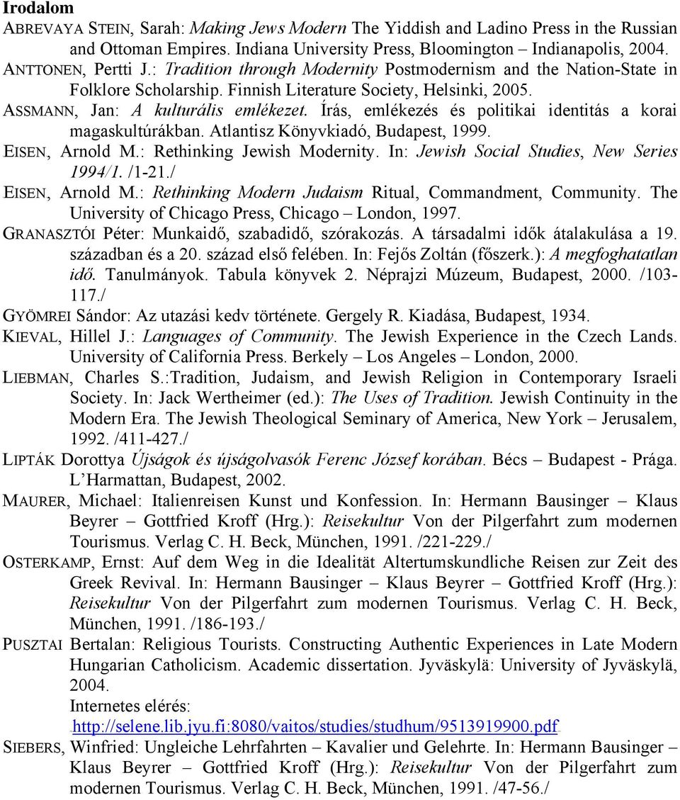 Írás, emlékezés és politikai identitás a korai magaskultúrákban. Atlantisz Könyvkiadó, Budapest, 1999. TEISENT, Arnold M.: Rethinking Jewish Modernity. In: Jewish Social Studies, New Series 1994/1.