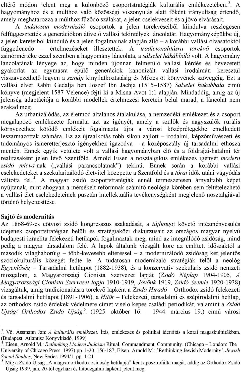 A tudatosan modernizáló csoportok a jelen törekvéseiből kiindulva részlegesen felfüggesztették a generációkon átívelő vallási tekintélyek láncolatát.