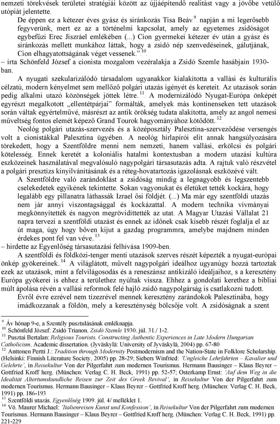 ..) Cion gyermekei kétezer év után a gyász és siránkozás mellett munkához láttak, hogy a zsidó nép szenvedéseinek, gálutjának, 10 Cion elhagyatottságának véget vessenek.