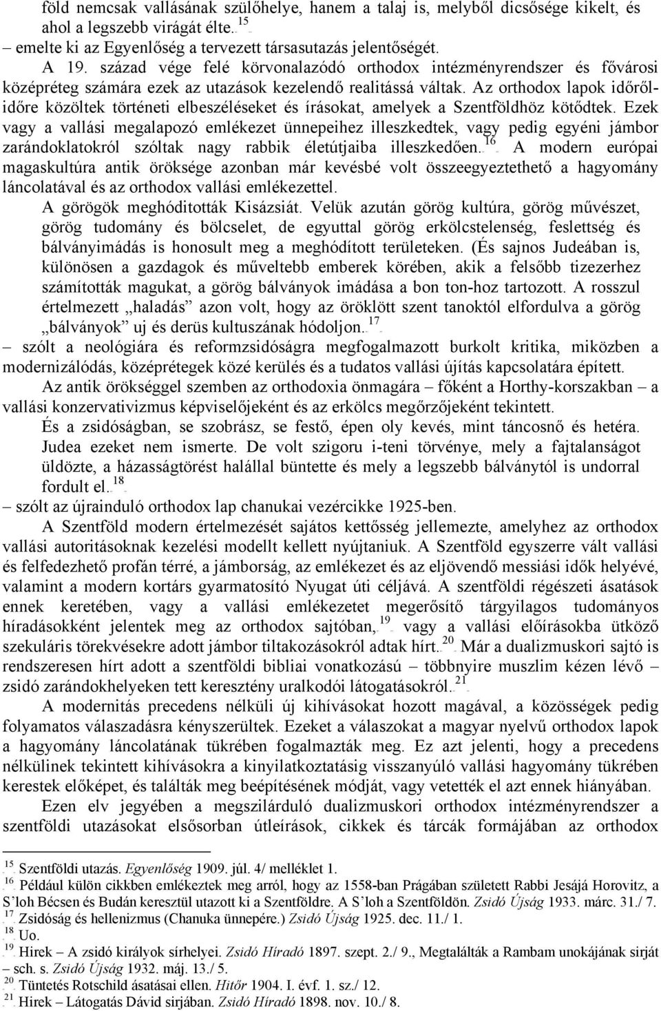 század vége felé körvonalazódó orthodox intézményrendszer és fővárosi középréteg számára ezek az utazások kezelendő realitássá váltak.