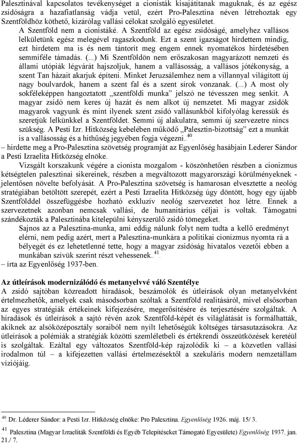 köthető, kizárólag vallási célokat szolgáló egyesületet. A Szentföld nem a cionistáké. A Szentföld az egész zsidóságé, amelyhez vallásos lelkületünk egész melegével ragaszkodunk.