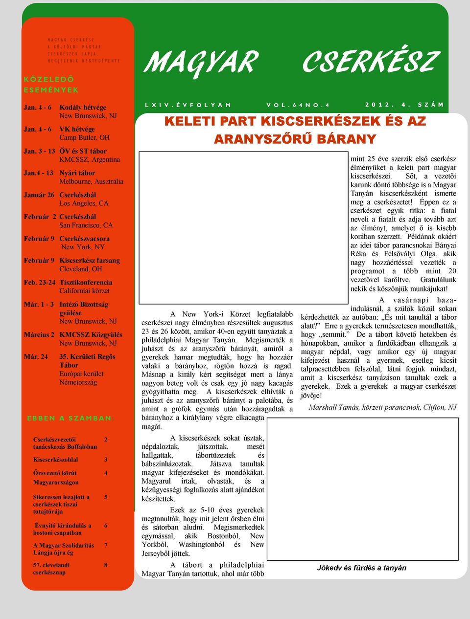 bostoni csapatban A Magyar Szolidarítás Lángja újra ég 57. clevelandi cserkésznap Kodály hétvége New Brunswick, NJ VK hétvége Camp Butler, OH Jan. 3-13 ŐV és ST tábor KMCSSZ, Argentina Jan.