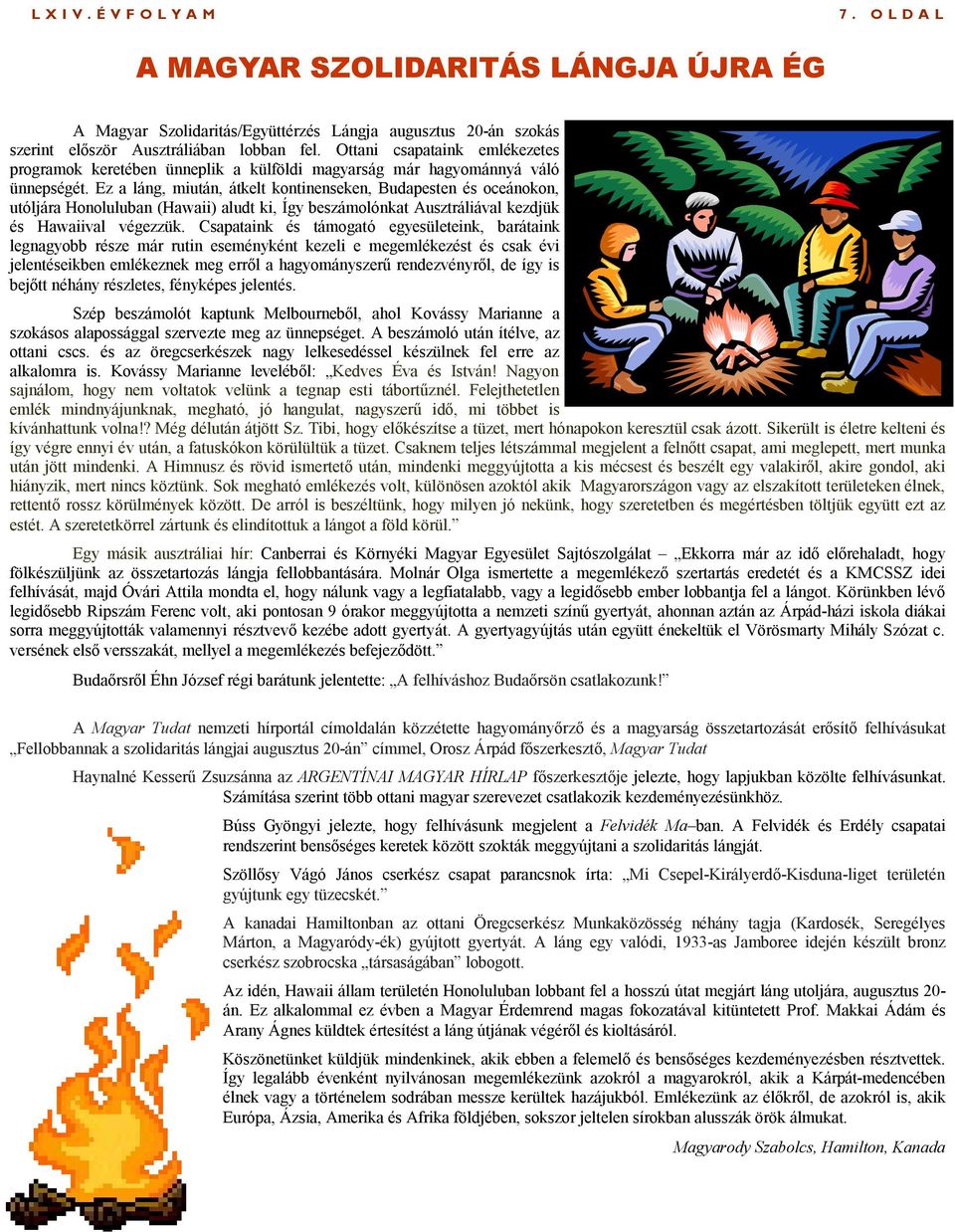 Ez a láng, miután, átkelt kontinenseken, Budapesten és oceánokon, utóljára Honoluluban (Hawaii) aludt ki, Így beszámolónkat Ausztráliával kezdjük és Hawaiival végezzük.