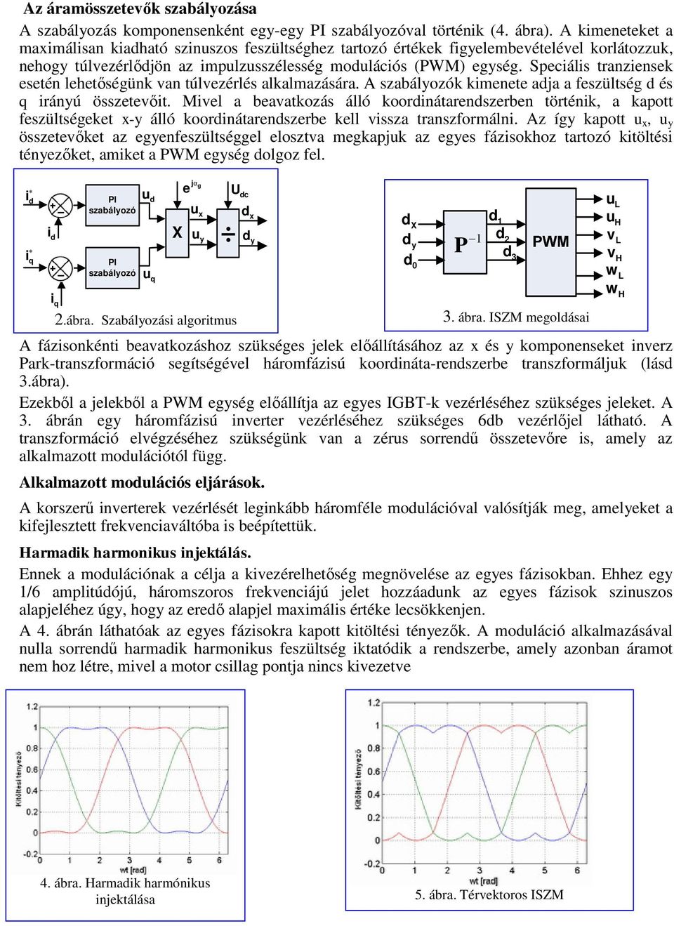 Speciális tranziensek esetén lehetőségünk van túlvezérlés alkalmazására. A szabályozók kimenete adja a feszültség d és q irányú összetevőit.