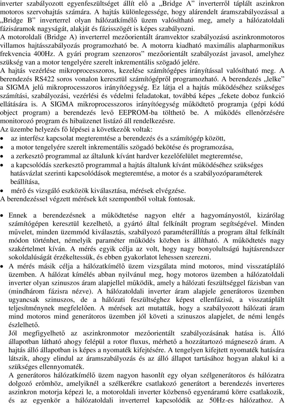 képes szabályozni. A motoroldali (Bridge A) inverterrel mezőorientált áramvektor szabályozású aszinkronmotoros villamos hajtásszabályozás programozható be.