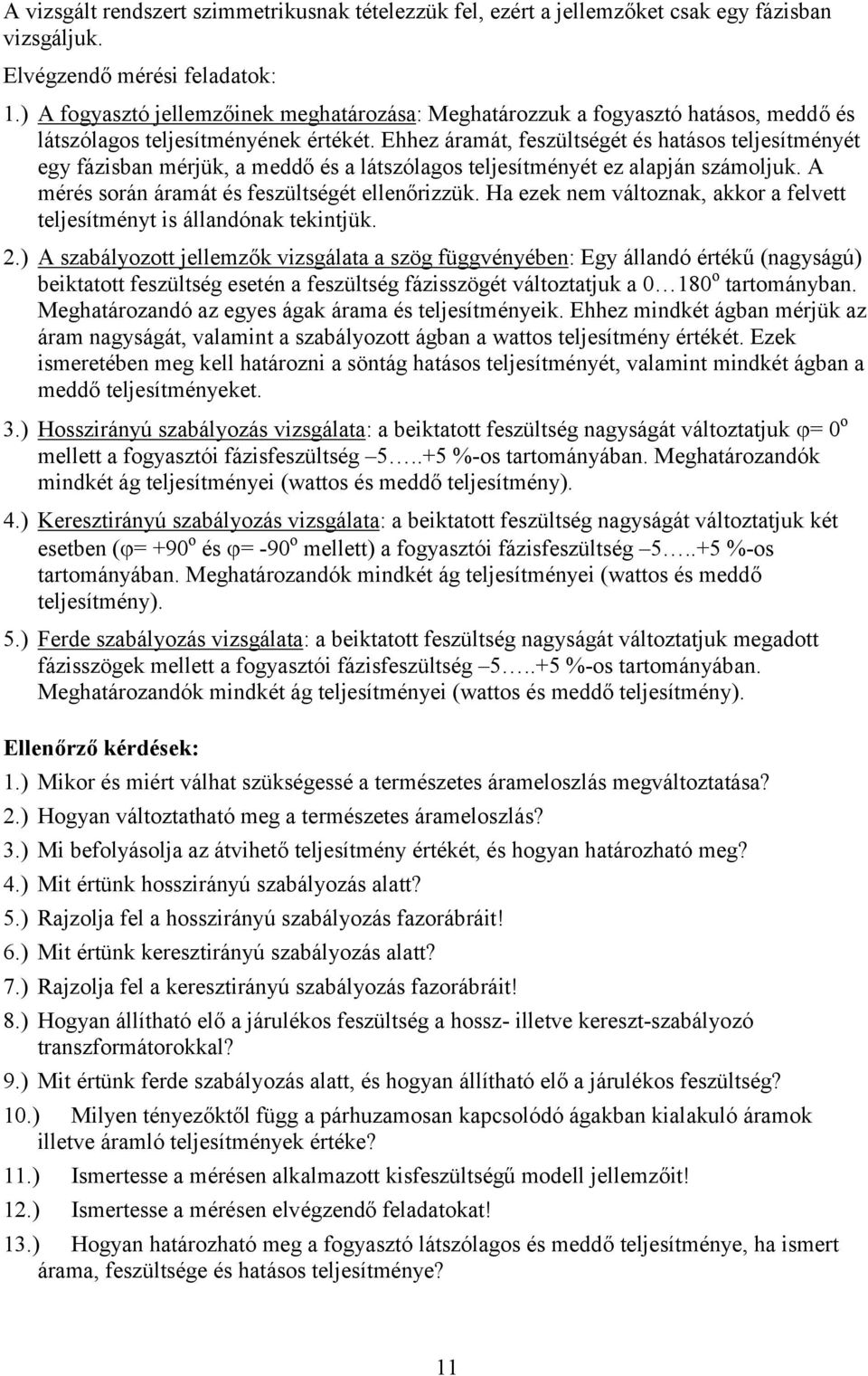 Ehhz áramát, szültségét és hatásos tlsítményét gy ázisan mérük, a mddő és a látszólagos tlsítményét z alapán számoluk. mérés során áramát és szültségét llnőrizzük.