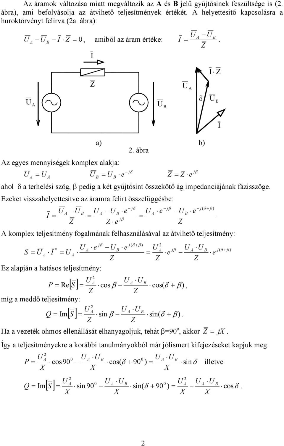 Ezkt visszahlyttsítv az áramra lírt összüggés: ( komplx tlsítmény ogalmának lhasználásával az átvihtő tlsítmény: ( ( * S Ez alapán a hatásos tlsítmény: [ ] cos( cos R S P, míg