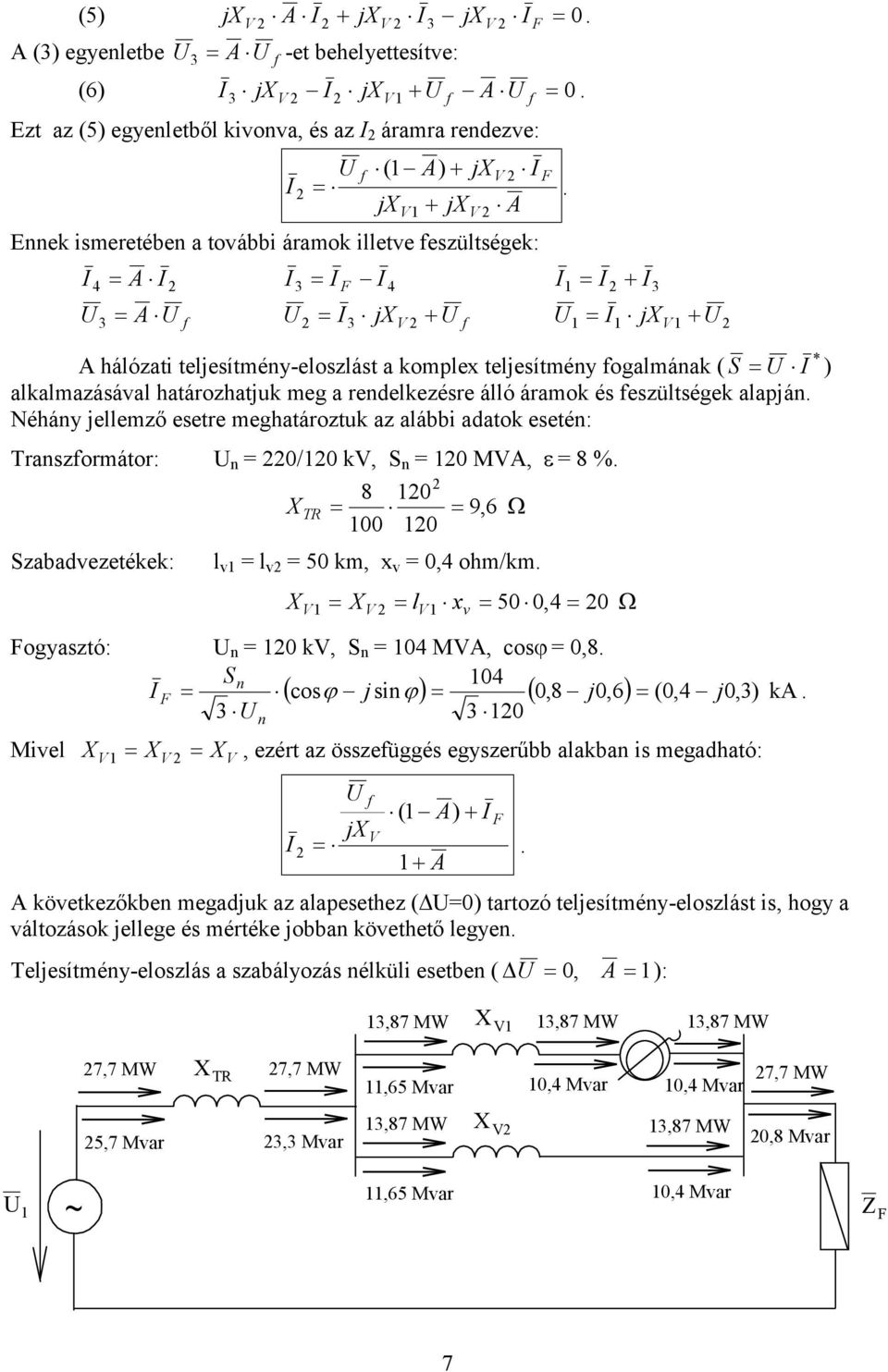 határozhatuk mg a rndlkzésr álló áramok és szültségk alapán. Néhány llmző str mghatároztuk az alái adatok stén: Transzormátor: n / kv, S n MV, ε 8 %.