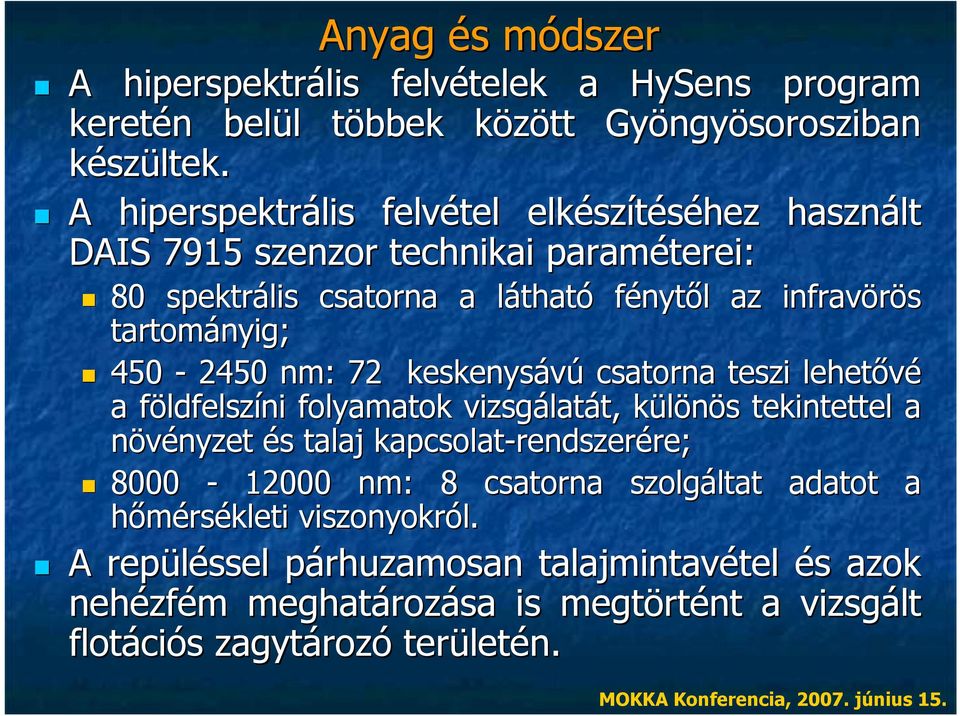 infravörös tartományig; 450-2450 nm: : 72 keskenysávú csatorna teszi lehetvé a földfelszíni folyamatok vizsgálatát, különös tekintettel a növényzet és talaj