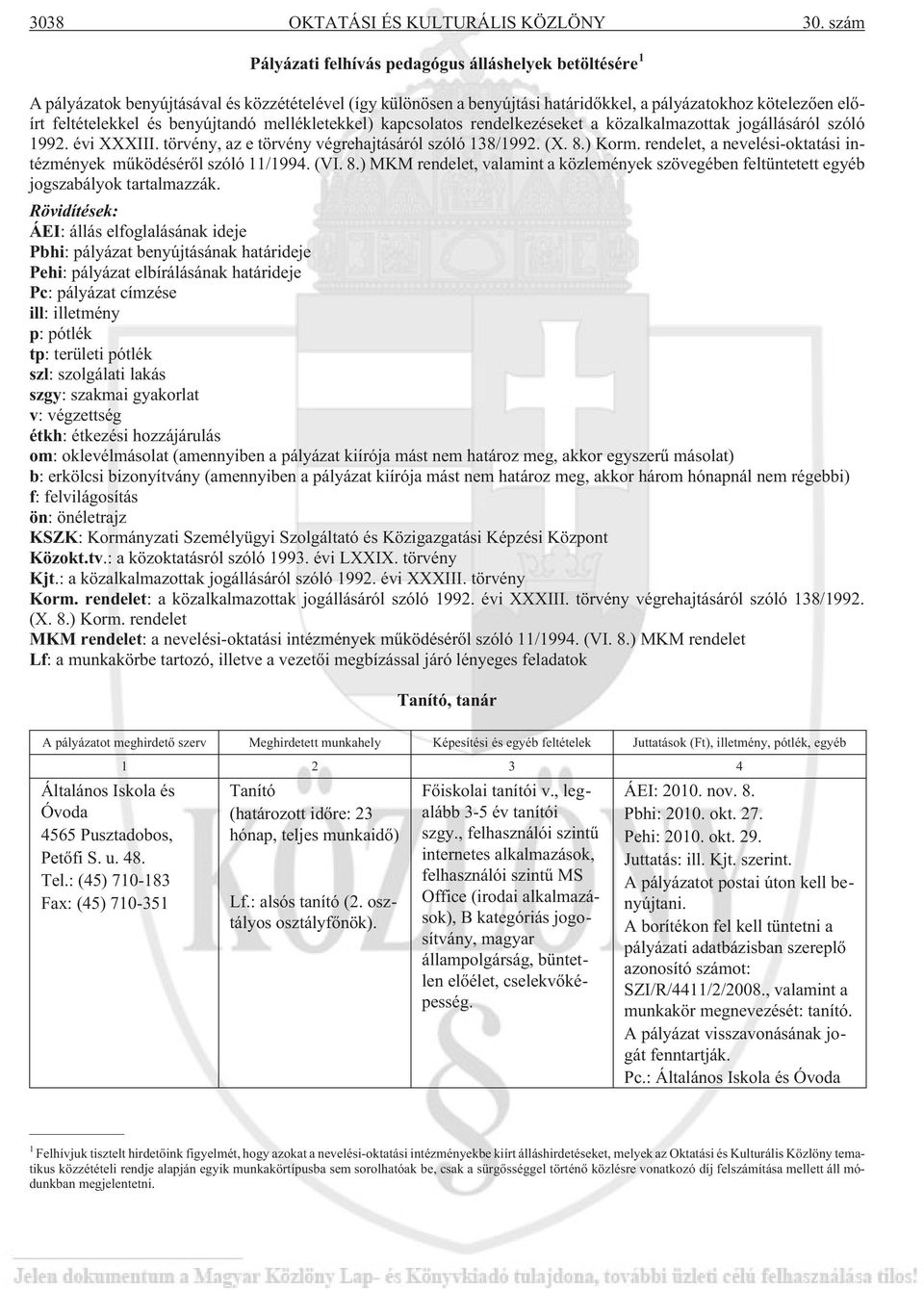 benyújtandó mellékletekkel) kapcsolatos rendelkezéseket a közalkalmazottak jogállásáról szóló 1992. évi XXXIII. törvény, az e törvény végrehajtásáról szóló 138/1992. (X. 8.) Korm.