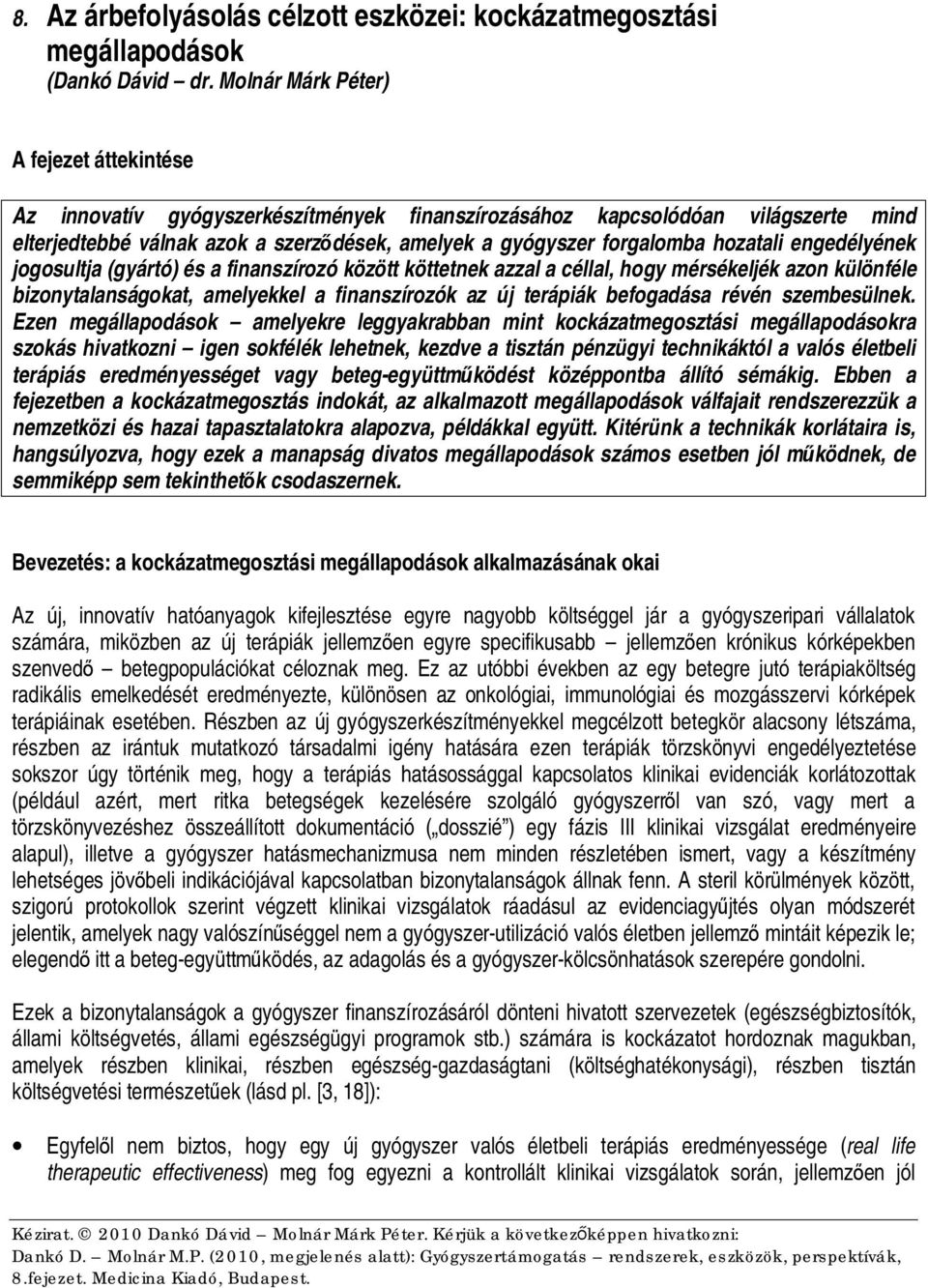 hozatali engedélyének jogosultja (gyártó) és a finanszírozó között köttetnek azzal a céllal, hogy mérsékeljék azon különféle bizonytalanságokat, amelyekkel a finanszírozók az új terápiák befogadása