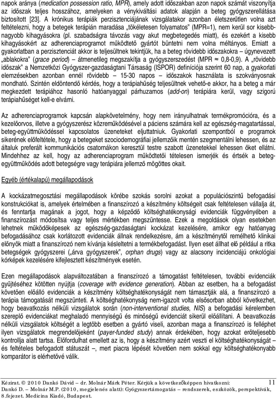 A krónikus terápiák perzisztenciájának vizsgálatakor azonban életszerűtlen volna azt feltételezni, hogy a betegek terápián maradása tökéletesen folyamatos (MPR=1), nem kerül sor kisebbnagyobb