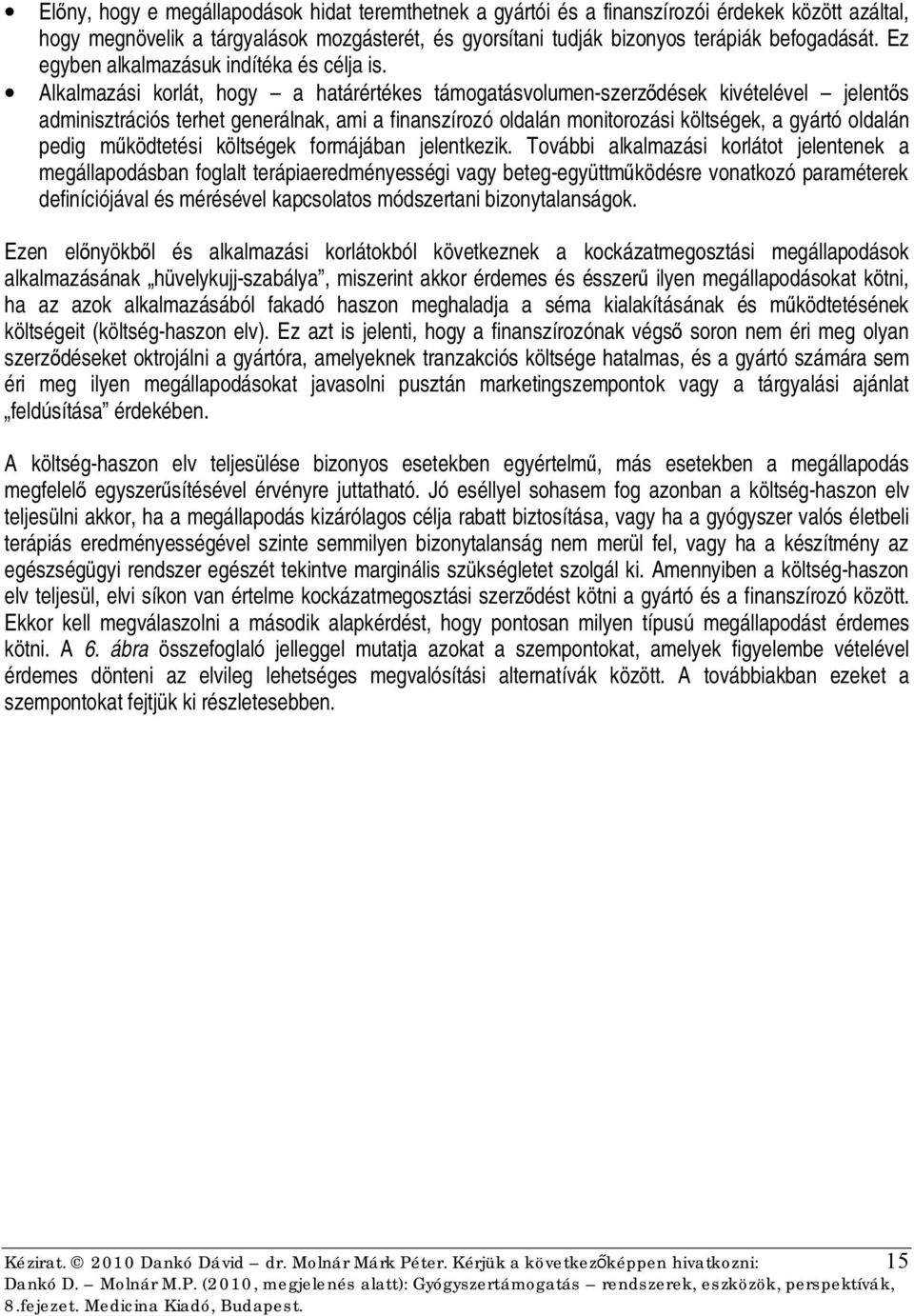 Alkalmazási korlát, hogy a határértékes támogatásvolumen-szerződések kivételével jelentős adminisztrációs terhet generálnak, ami a finanszírozó oldalán monitorozási költségek, a gyártó oldalán pedig