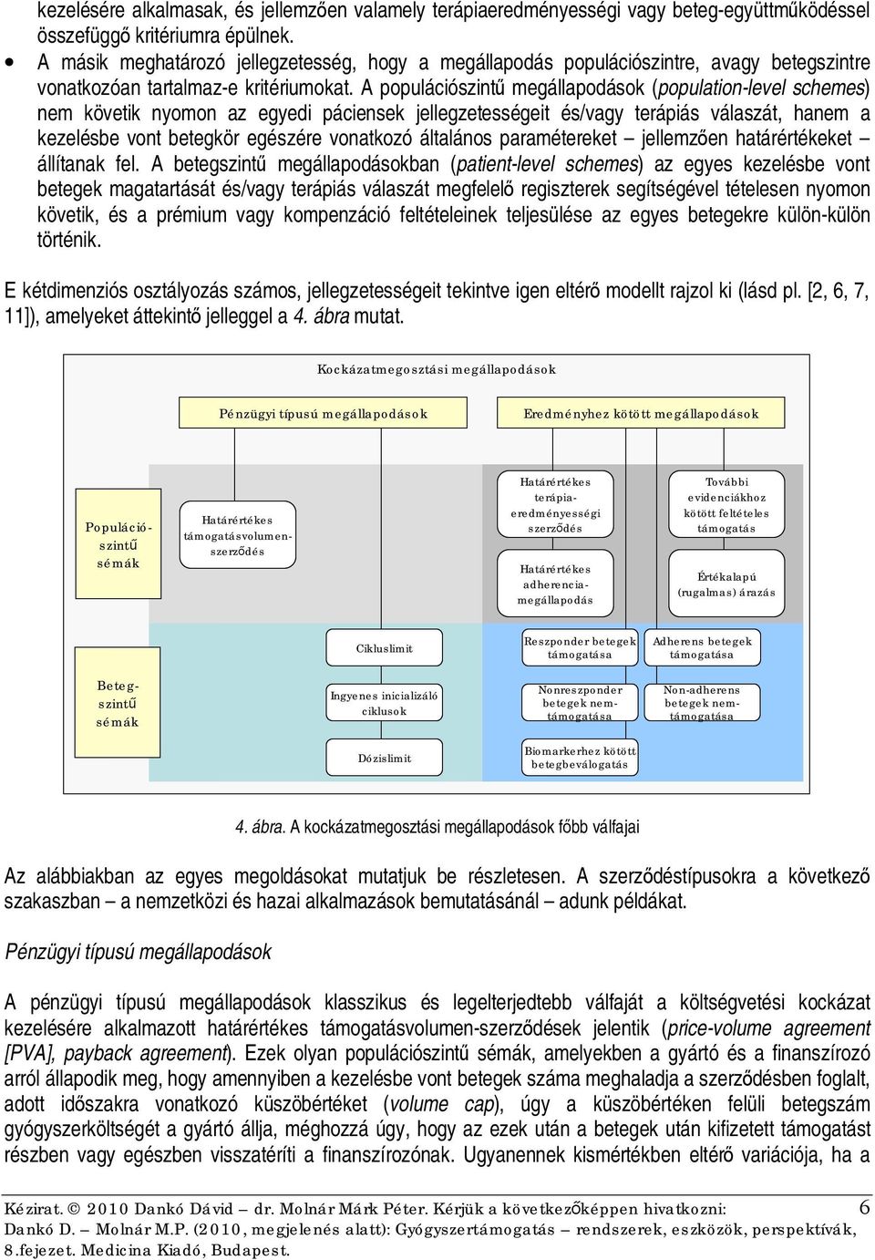 A populációszintű megállapodások (population-level schemes) nem követik nyomon az egyedi páciensek jellegzetességeit és/vagy terápiás válaszát, hanem a kezelésbe vont betegkör egészére vonatkozó