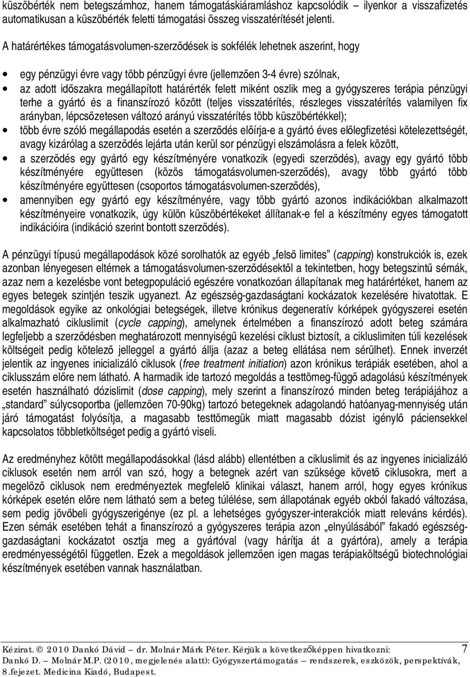felett miként oszlik meg a gyógyszeres terápia pénzügyi terhe a gyártó és a finanszírozó között (teljes visszatérítés, részleges visszatérítés valamilyen fix arányban, lépcsőzetesen változó arányú