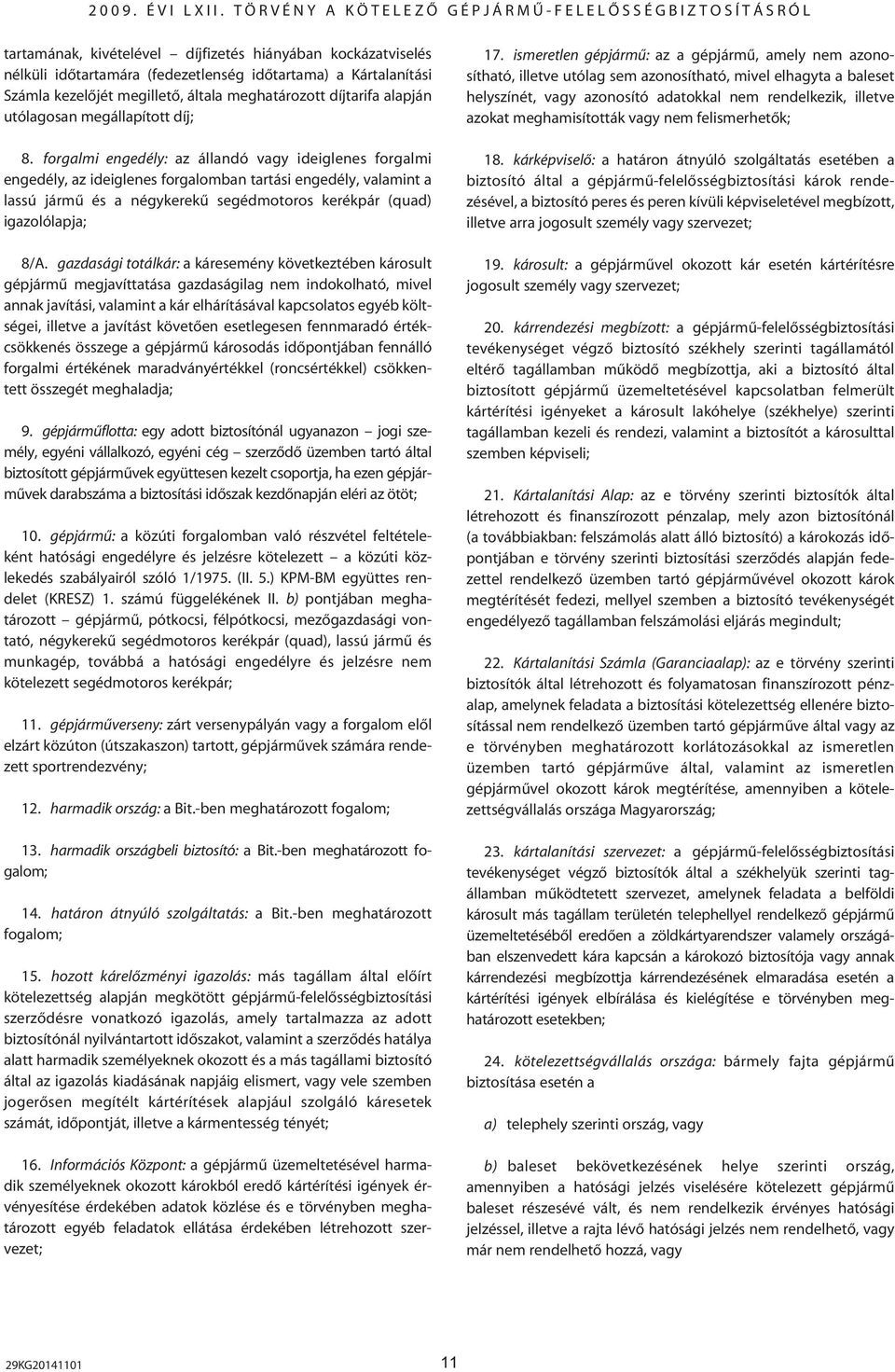 forgalmi engedély: az állandó vagy ideiglenes forgalmi engedély, az ideiglenes forgalomban tartási engedély, valamint a lassú jármû és a négykerekû segédmotoros kerékpár (quad) igazolólapja; 8/A.