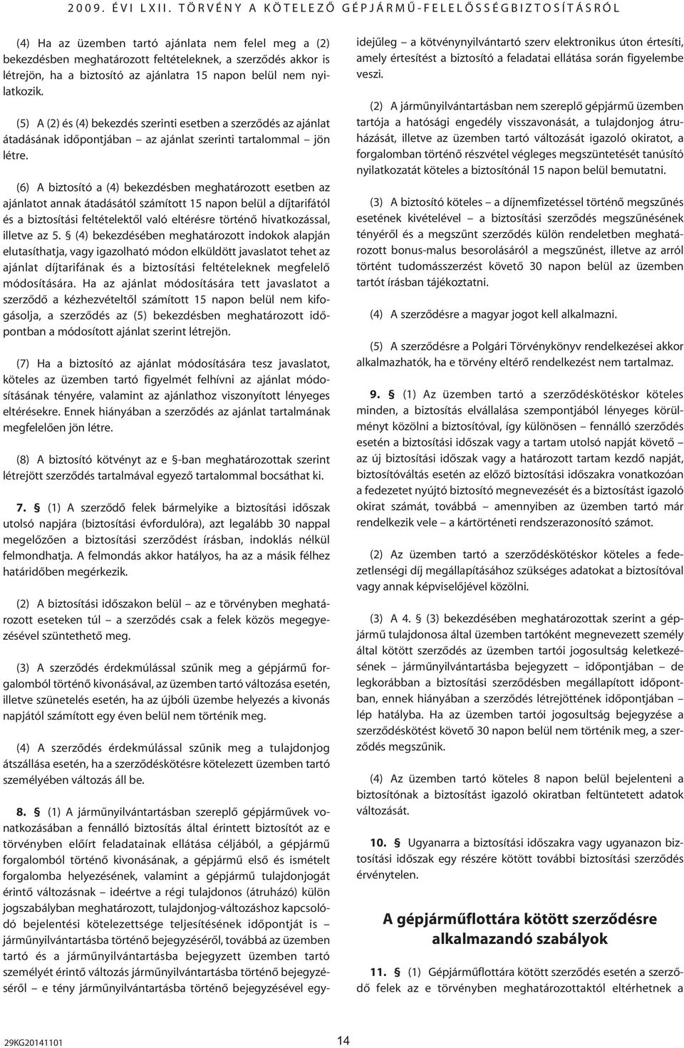 (6) A biztosító a (4) bekezdésben meghatározott esetben az ajánlatot annak átadásától számított 15 napon belül a díjtarifától és a biztosítási feltételektôl való eltérésre történô hivatkozással,