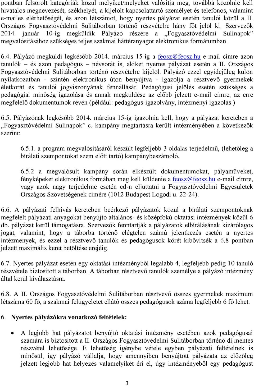 január 10-ig megküldik Pályázó részére a Fogyasztóvédelmi Sulinapok megvalósításához szükséges teljes szakmai háttéranyagot elektronikus formátumban. 6.4. Pályázó megküldi legkésőbb 2014.