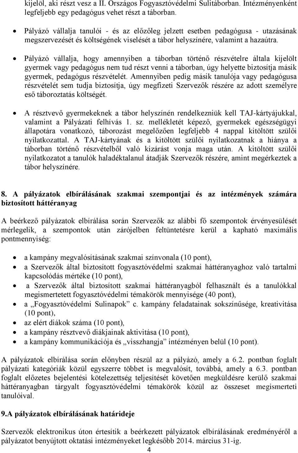 Pályázó vállalja, hogy amennyiben a táborban történő részvételre általa kijelölt gyermek vagy pedagógus nem tud részt venni a táborban, úgy helyette biztosítja másik gyermek, pedagógus részvételét.