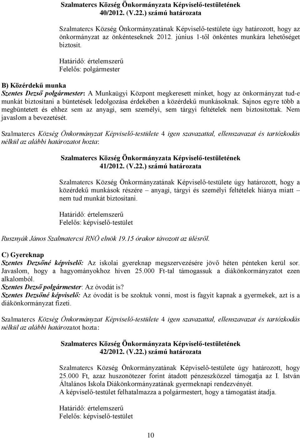 Felelős: polgármester B) Közérdekű munka Szentes Dezső polgármester: A Munkaügyi Központ megkeresett minket, hogy az önkormányzat tud-e munkát biztosítani a büntetések ledolgozása érdekében a