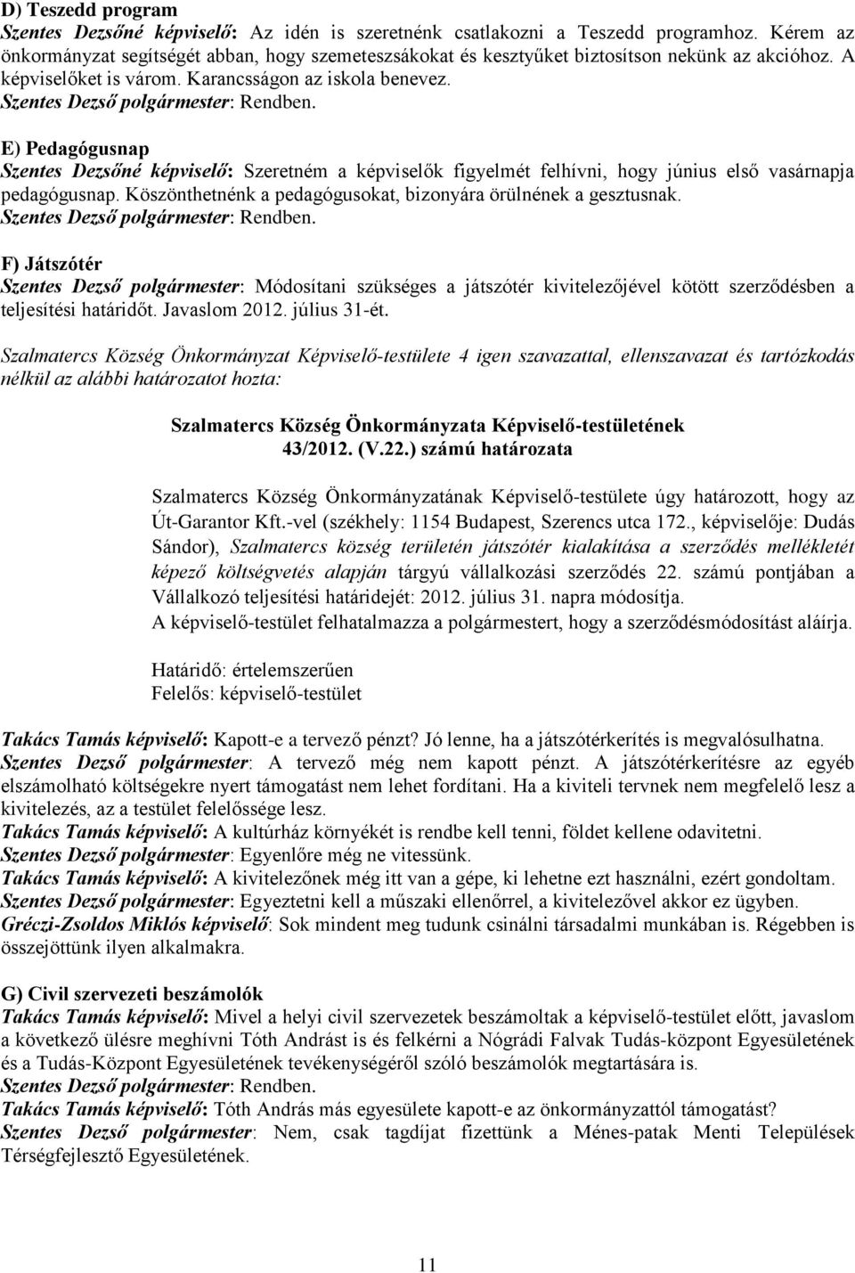 Szentes Dezső polgármester: Rendben. E) Pedagógusnap Szentes Dezsőné képviselő: Szeretném a képviselők figyelmét felhívni, hogy június első vasárnapja pedagógusnap.