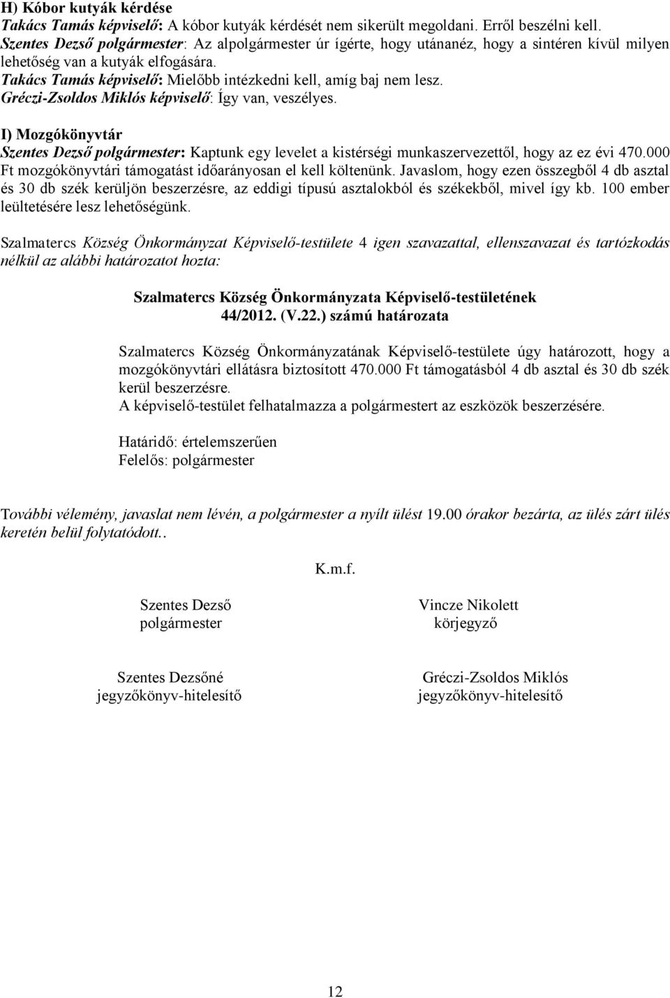 Takács Tamás képviselő: Mielőbb intézkedni kell, amíg baj nem lesz. Gréczi-Zsoldos Miklós képviselő: Így van, veszélyes.