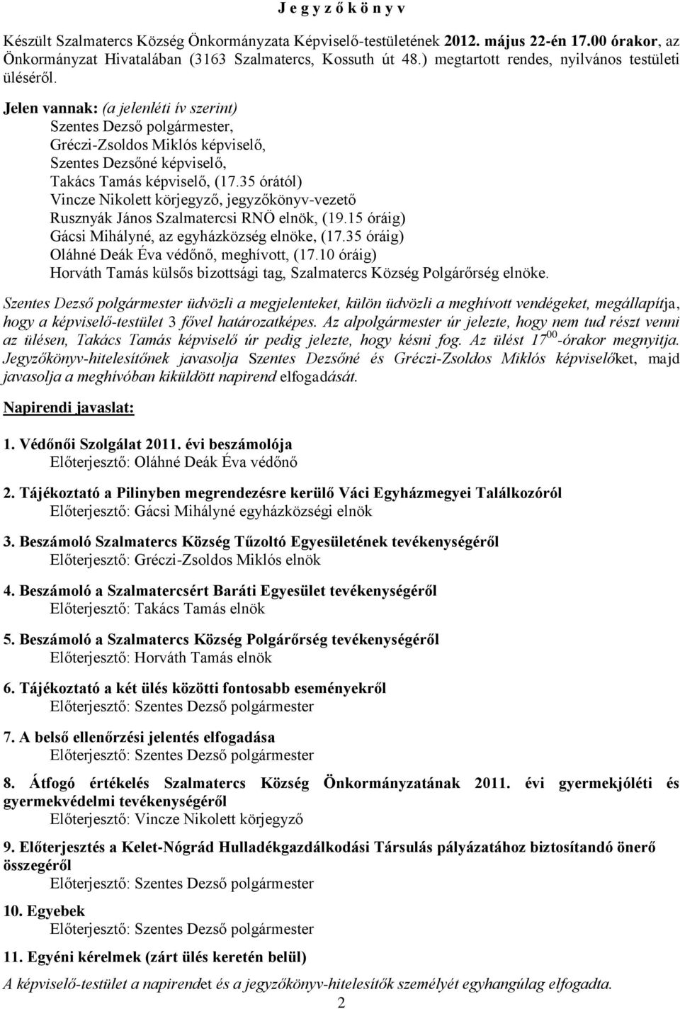 35 órától) Vincze Nikolett körjegyző, jegyzőkönyv-vezető Rusznyák János Szalmatercsi RNÖ elnök, (19.15 óráig) Gácsi Mihályné, az egyházközség elnöke, (17.