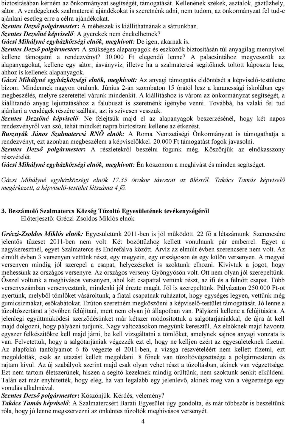 Szentes Dezső polgármester: A méhészek is kiállíthatnának a sátrunkban. Szentes Dezsőné képviselő: A gyerekek nem énekelhetnek? Gácsi Mihályné egyházközségi elnök, meghívott: De igen, akarnak is.