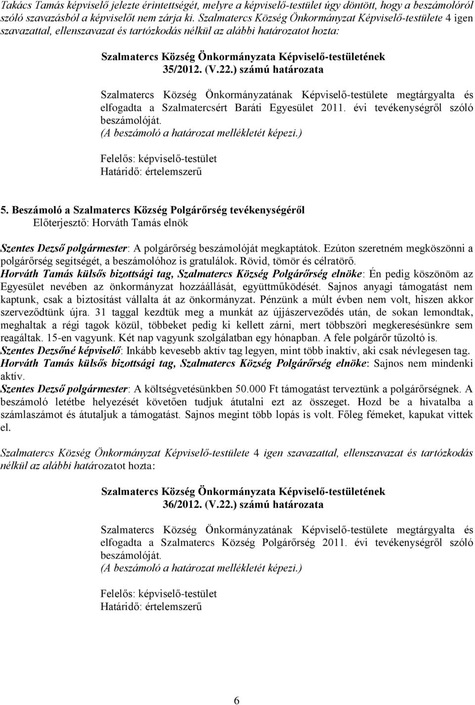 ) számú határozata Szalmatercs Község Önkormányzatának Képviselő-testülete megtárgyalta és elfogadta a Szalmatercsért Baráti Egyesület 2011. évi tevékenységről szóló beszámolóját.