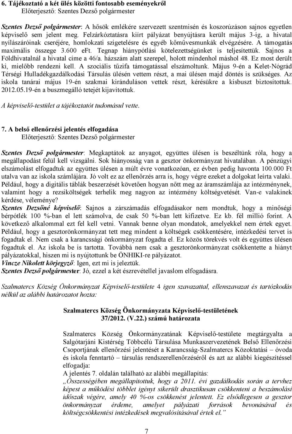 Tegnap hiánypótlási kötelezettségünket is teljesítettük. Sajnos a Földhivatalnál a hivatal címe a 46/a. házszám alatt szerepel, holott mindenhol máshol 48. Ez most derült ki, mielőbb rendezni kell.