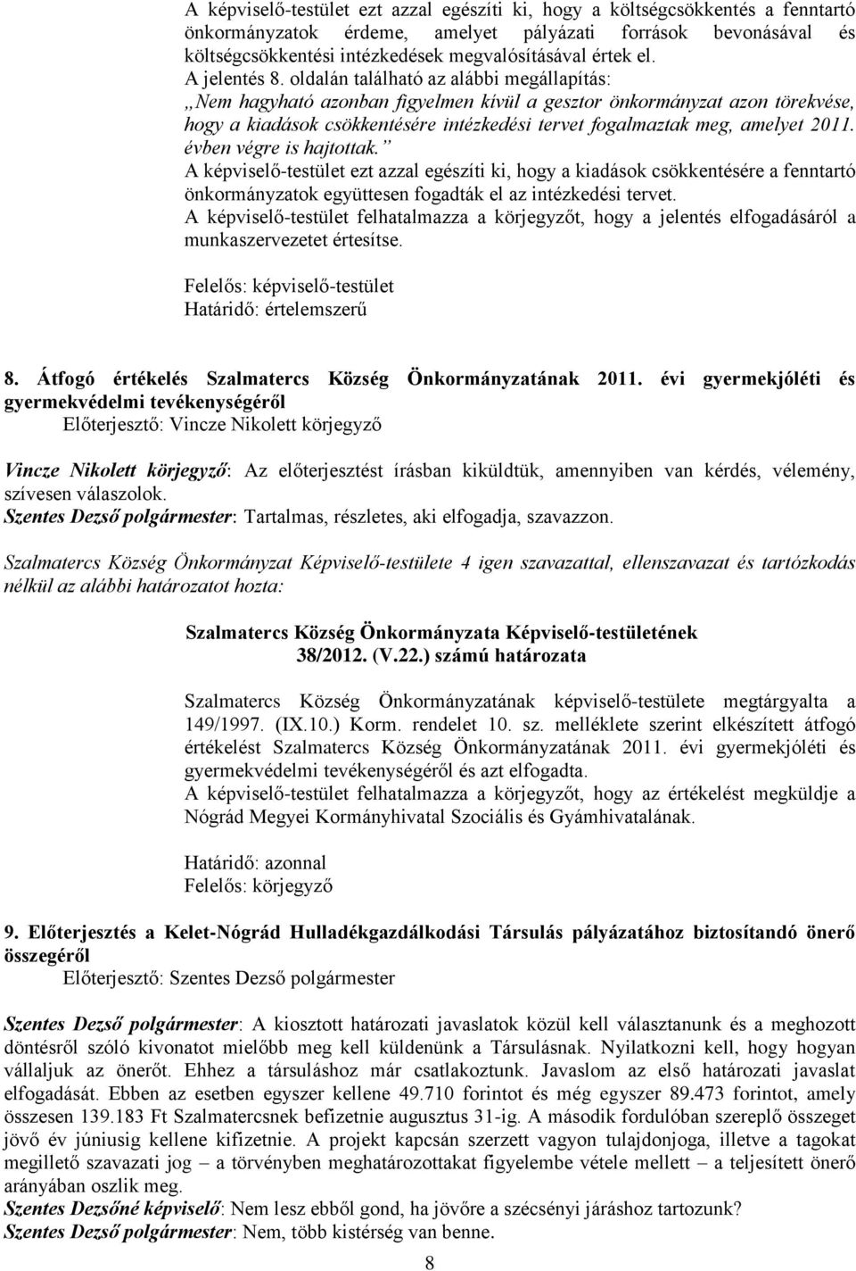 oldalán található az alábbi megállapítás: Nem hagyható azonban figyelmen kívül a gesztor önkormányzat azon törekvése, hogy a kiadások csökkentésére intézkedési tervet fogalmaztak meg, amelyet 2011.