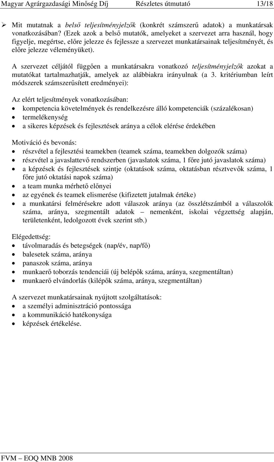 A szervezet céljától függően a munkatársakra vonatkozó teljesítményjelzők azokat a mutatókat tartalmazhatják, amelyek az alábbiakra irányulnak (a 3.