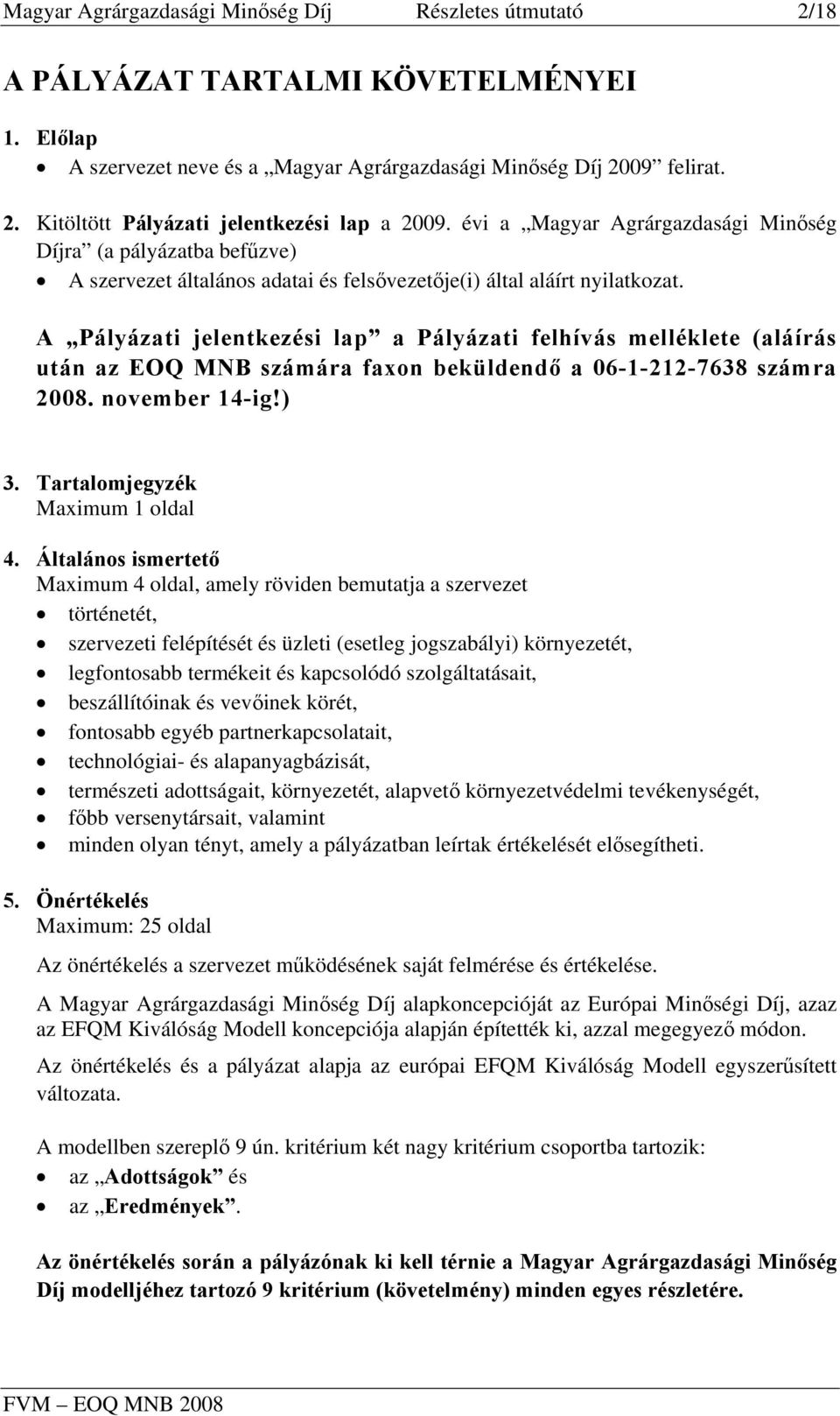 A Pályázati jelentkezési lap a Pályázati felhívás melléklete (aláírás után az EOQ MNB számára faxon beküldendő a 06-1-212-7638 számra 2008. november 14-ig!) 3. Tartalomjegyzék Maximum 1 oldal 4.