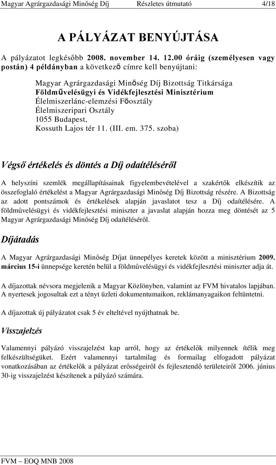 Élelmiszerlánc-elemzési Főosztály Élelmiszeripari Osztály 1055 Budapest, Kossuth Lajos tér 11. (III. em. 375.