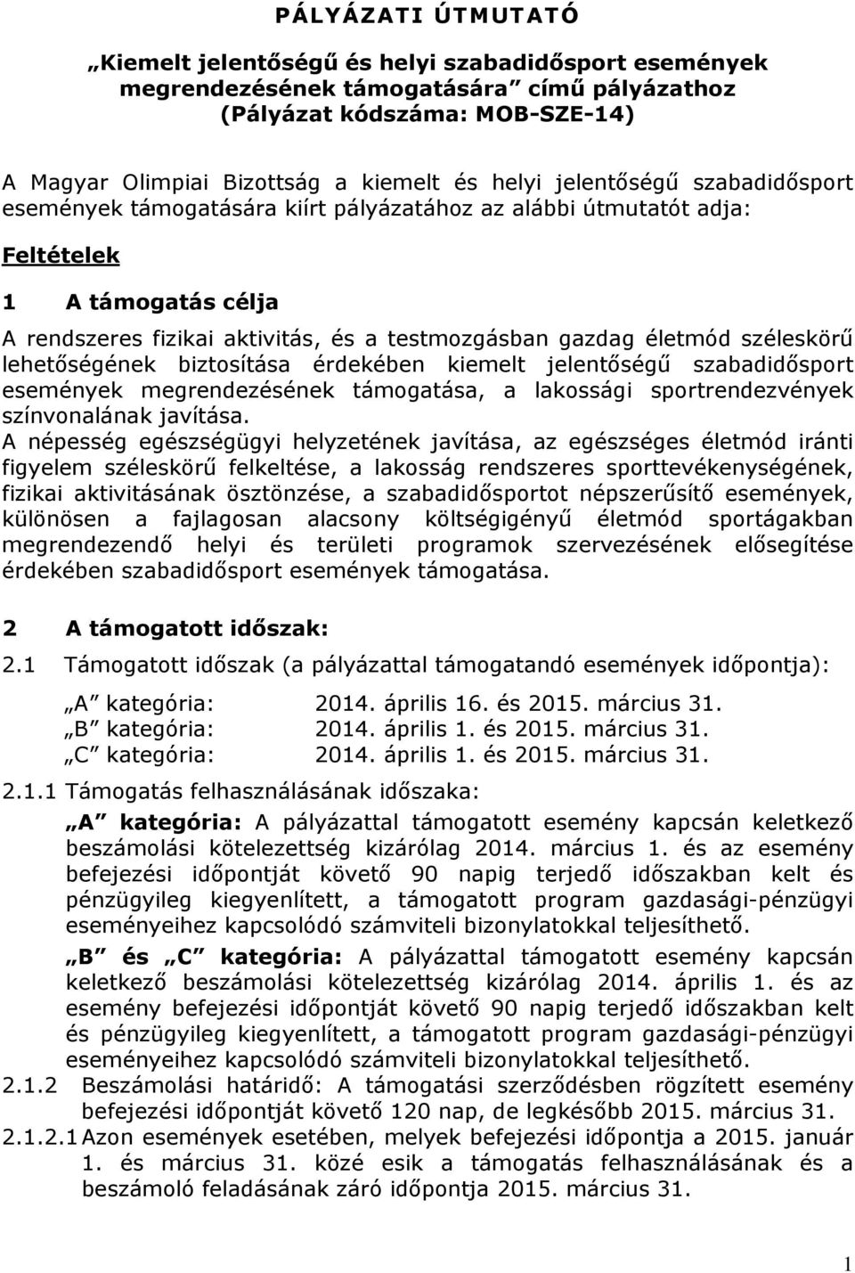 széleskörű lehetőségének biztosítása érdekében kiemelt jelentőségű szabadidősport események megrendezésének támogatása, a lakossági sportrendezvények színvonalának javítása.