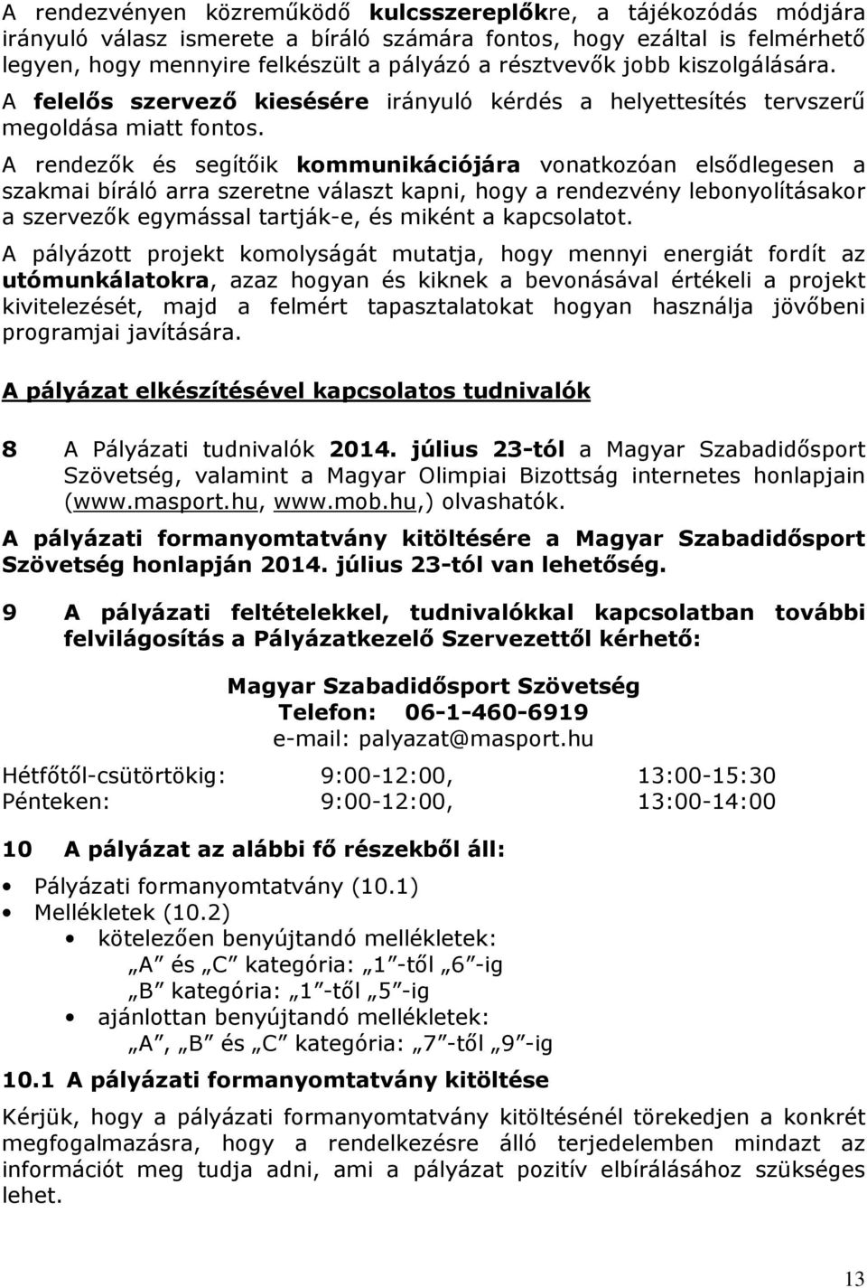 A rendezők és segítőik kommunikációjára vonatkozóan elsődlegesen a szakmai bíráló arra szeretne választ kapni, hogy a rendezvény lebonyolításakor a szervezők egymással tartják-e, és miként a